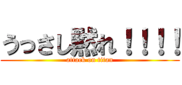 うっさし黙れ！！！！ (attack on titan)
