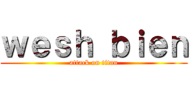ｗｅｓｈ ｂｉｅｎ (attack on titan)