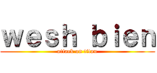 ｗｅｓｈ ｂｉｅｎ (attack on titan)