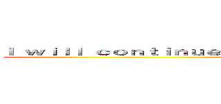 Ｉ ｗｉｌｌ ｃｏｎｔｉｎｕｅ ｔｏ ｋｅｅｐ ｌｏｖｉｎｇ ｏｎｌｙ ｙｏｕ． (Love And Love)