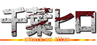 千葉ヒロ (attack on titan)