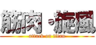 筋肉・旋風 (attack on titan)