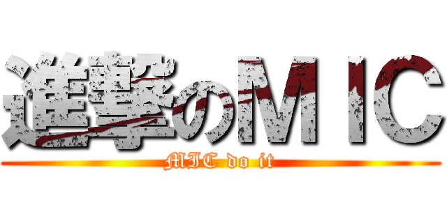 進撃のＭＩＣ (MIC do it)