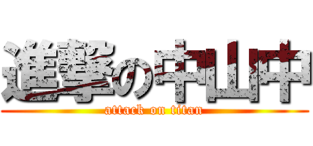 進撃の中山中 (attack on titan)