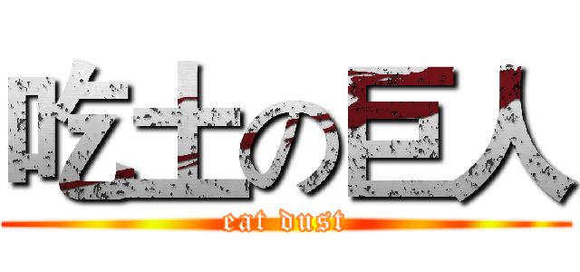 吃土の巨人 (eat dust)