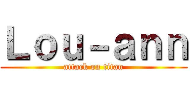 Ｌｏｕ－ａｎｎ (attack on titan)