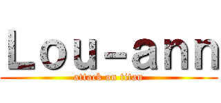 Ｌｏｕ－ａｎｎ (attack on titan)