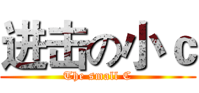 进击の小ｃ (The small C)