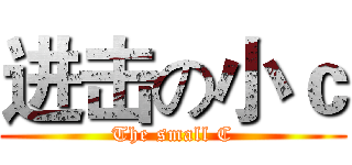 进击の小ｃ (The small C)