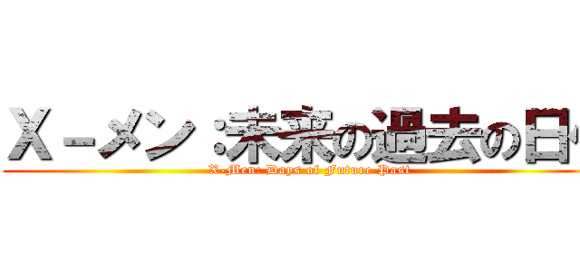 Ｘ－メン：未来の過去の日々 (X-Men: Days of Future Past)