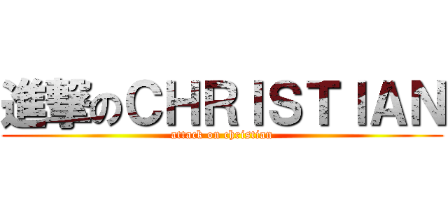 進撃のＣＨＲＩＳＴＩＡＮ (attack on christian)