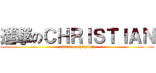 進撃のＣＨＲＩＳＴＩＡＮ (attack on christian)