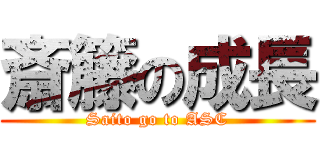 斎籐の成長 (Saito go to ASC)