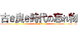 古き良き時代の忘れ物 (old child)