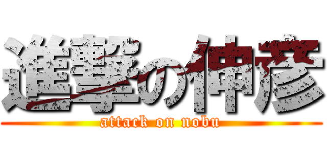 進撃の伸彦 (attack on nobu)