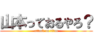 山本っておるやろ？ (attack on titan)