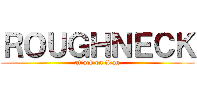 ＲＯＵＧＨＮＥＣＫ (attack on titan)