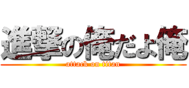 進撃の俺だよ俺 (attack on titan)