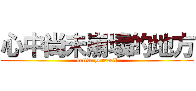 心中尚未崩壞的地方 (belive yourself)