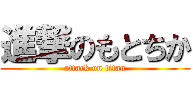 進撃のもとちか (attack on titan)