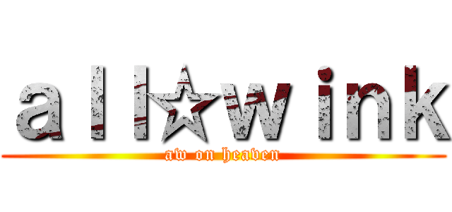 ａｌｌ☆ｗｉｎｋ (aw on heaven)