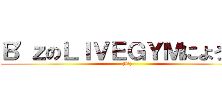 Ｂ\'ｚのＬＩＶＥＧＹＭにようこそ (B\'z)