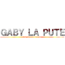 ＧＡＢＹ ＬＡ ＰＵＴＥ (Gaby la reine des pute)