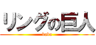 リングの巨人 (baba)