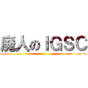 廃人のＩＧＳＣ ()