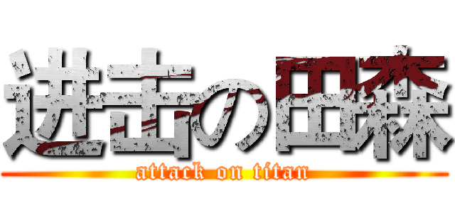 进击の田森 (attack on titan)