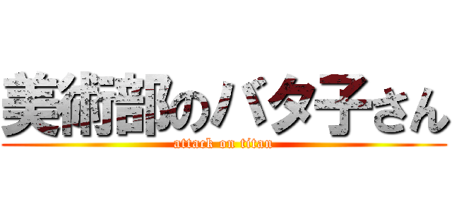 美術部のバタ子さん (attack on titan)