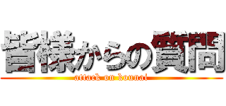皆様からの質問 (attack on kounai)