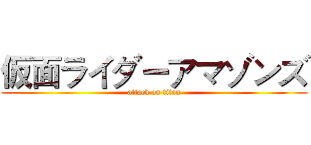 仮面ライダーアマゾンズ (attack on titan)