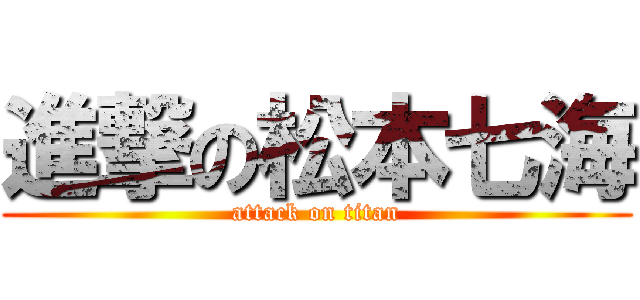 進撃の松本七海 (attack on titan)