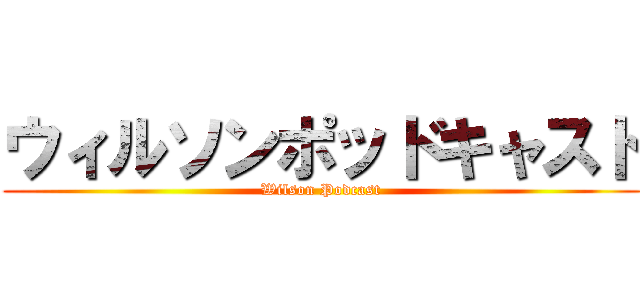 ウィルソンポッドキャスト (Wilson Podcast)