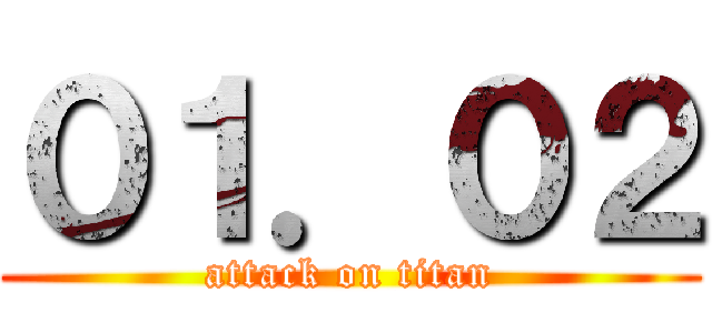 ０１．０２ (attack on titan)