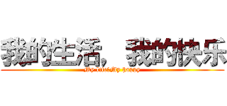 我的生活，我的快乐 (My life，My happy)