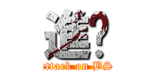 進擊 (attack on BS)