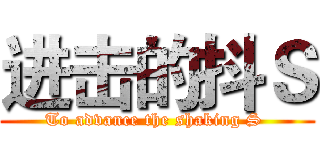 进击的抖Ｓ (To advance the shaking S )