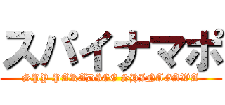 スパイナマポ (SPY PARADICE SHINAGAWA)