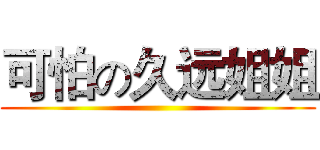 可怕の久远姐姐 ()