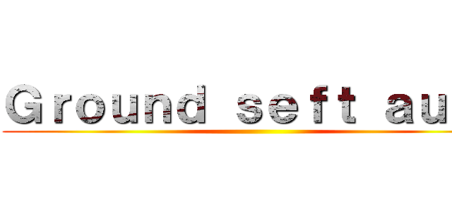 Ｇｒｏｕｎｄ ｓｅｆｔ ａｕｔｏ ()