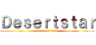 Ｄｅｓｅｒｔｓｔａｒ (attack on titan)