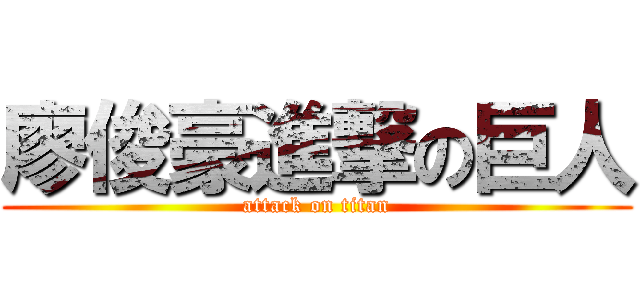 廖俊豪進撃の巨人 (attack on titan)