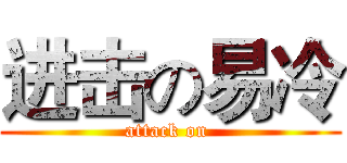 进击の易冷 (attack on )