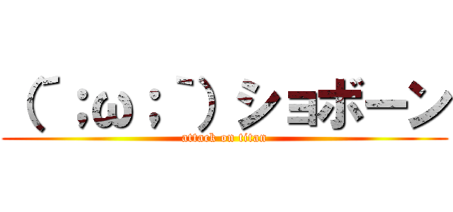 （´；ω；｀）ショボーン (attack on titan)