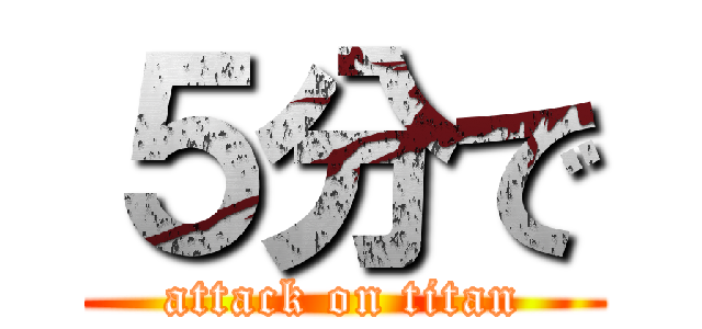 ５分で (attack on titan)