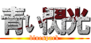 青い閃光 (bluespark)