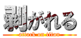 剥がれる (attack on titan)