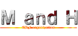 Ｍ ａｎｄ Ｈ (EBF organization)
